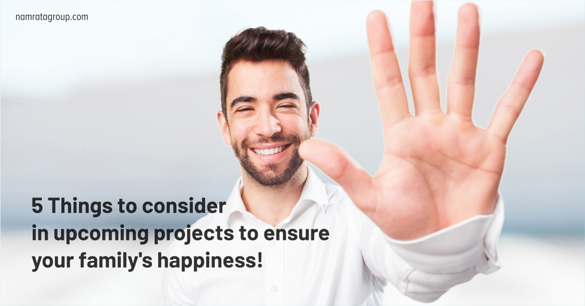 5 Things to Consider in Upcoming Projects to ensure your family’s happiness!