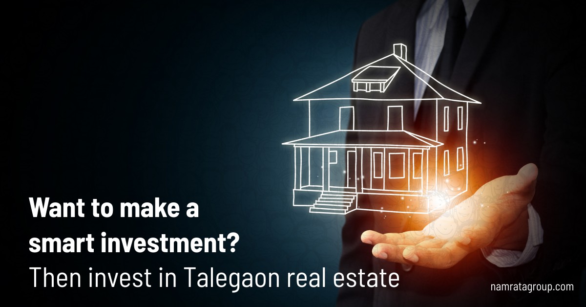 Want to make a Smart Investment? Then Invest in Talegaon Properties