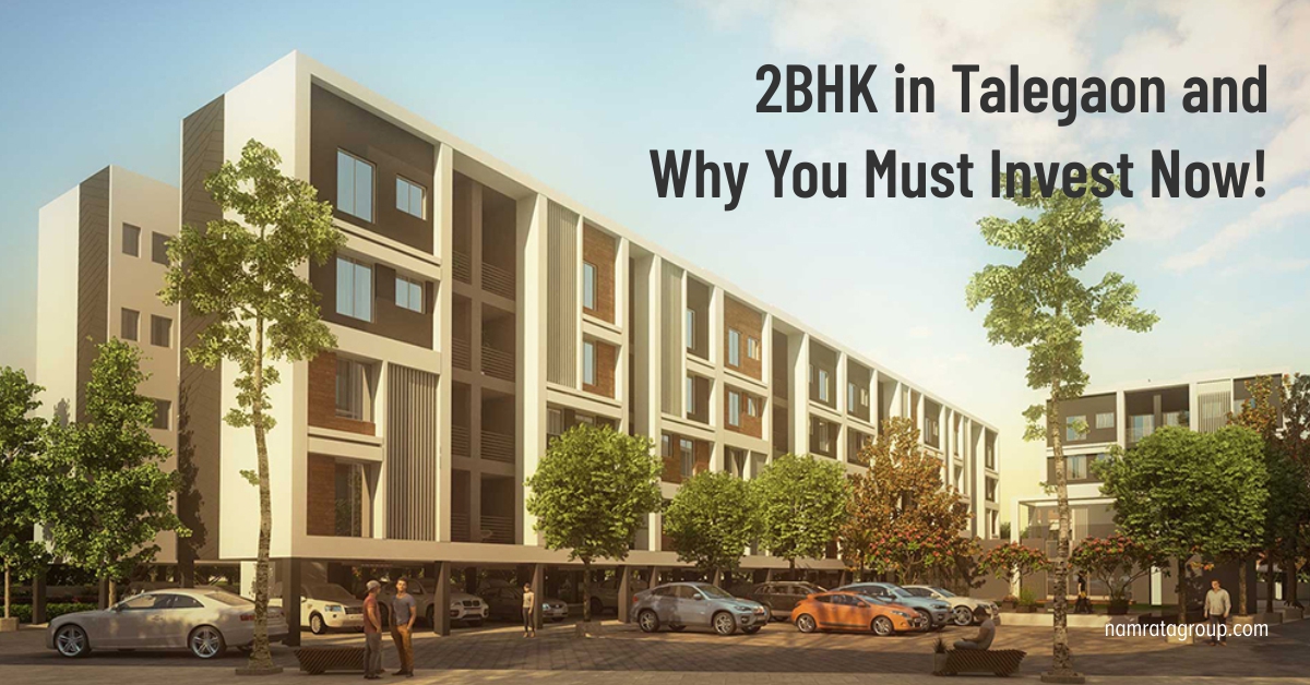 2BHK in Talegaon and Why You Must Invest Now!
